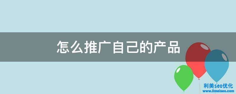 如何有效推廣自己的產(chǎn)品？